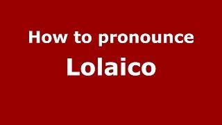 How to pronounce Lolaico