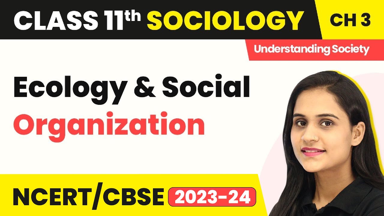 Ecology & Social Organization - Environment and Society | Class 11 Sociology Chapter 3 | CBSE 2024