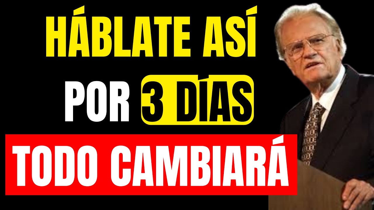 🔥 HÁBLATE de ESTA MANERA por 3 DÍAS y VERÁS CAMBIOS PODEROSOS | Billy Graham