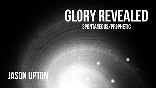 Jason Upton: Glory Revealed (Spontaneos/Prophetic)