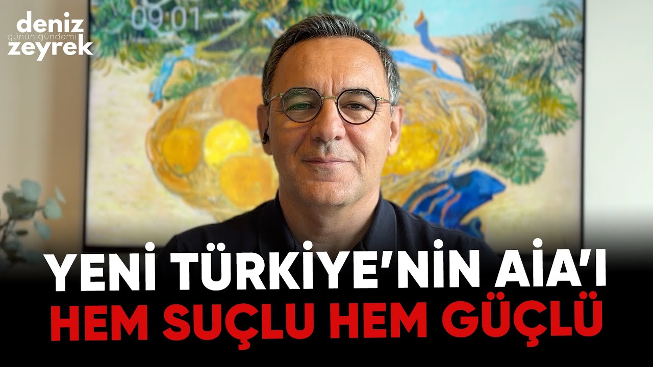 Deniz Zeyrek | Yeni Türkiye’nin AİA’ı, HEM SUÇLU HEM GÜÇLÜ - 19 Eylül 2025