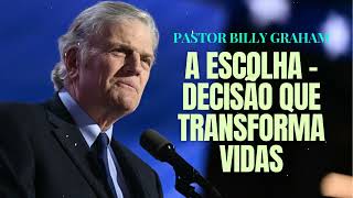 A ESCOLHA - DECISÃO QUE TRANSFORMA VIDAS - Billy Graham Sermons