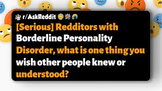 r/AskReddit | Redditors with BPD, what’s one thing you wish others understood about it