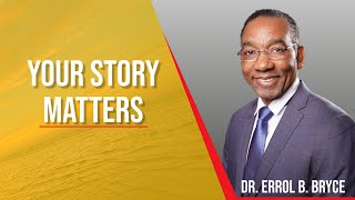 Your Story Matters - Dr. Errol B. Bryce