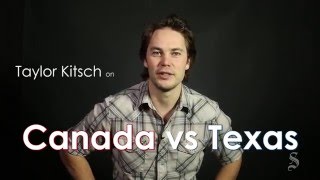 Canada vs. Texas according to Taylor Kitsch