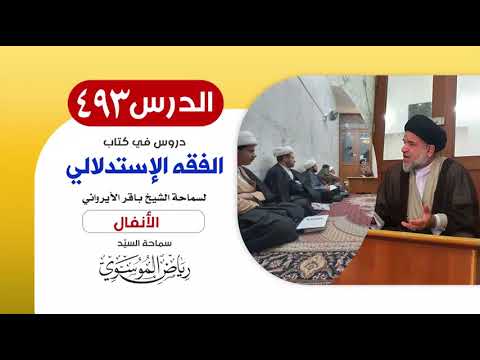 الفقه الإستدلالي للشيخ باقر الأيرواني - كتاب الأنفال (1) || الدرس 493 || السيّد رياض الموسوي