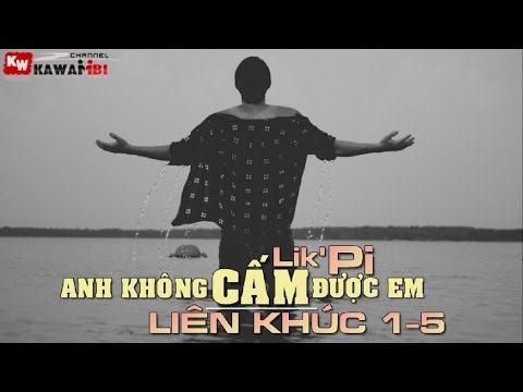 Liên Khúc: Anh Không Cấm Được Em (1 - 5) - Lik'Pi [ Video Lyrics ]
