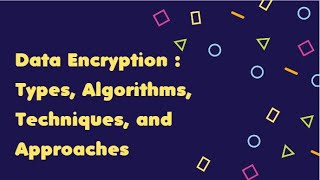 Exploring Data Encryption : Types Algorithms Techniques and Approaches.