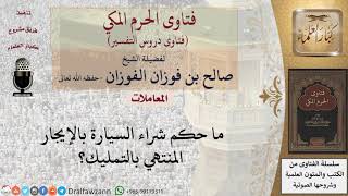 ما حكم شراء السيارة بالإيجار المنتهي بالتمليك؟ للشيخ الفوزان