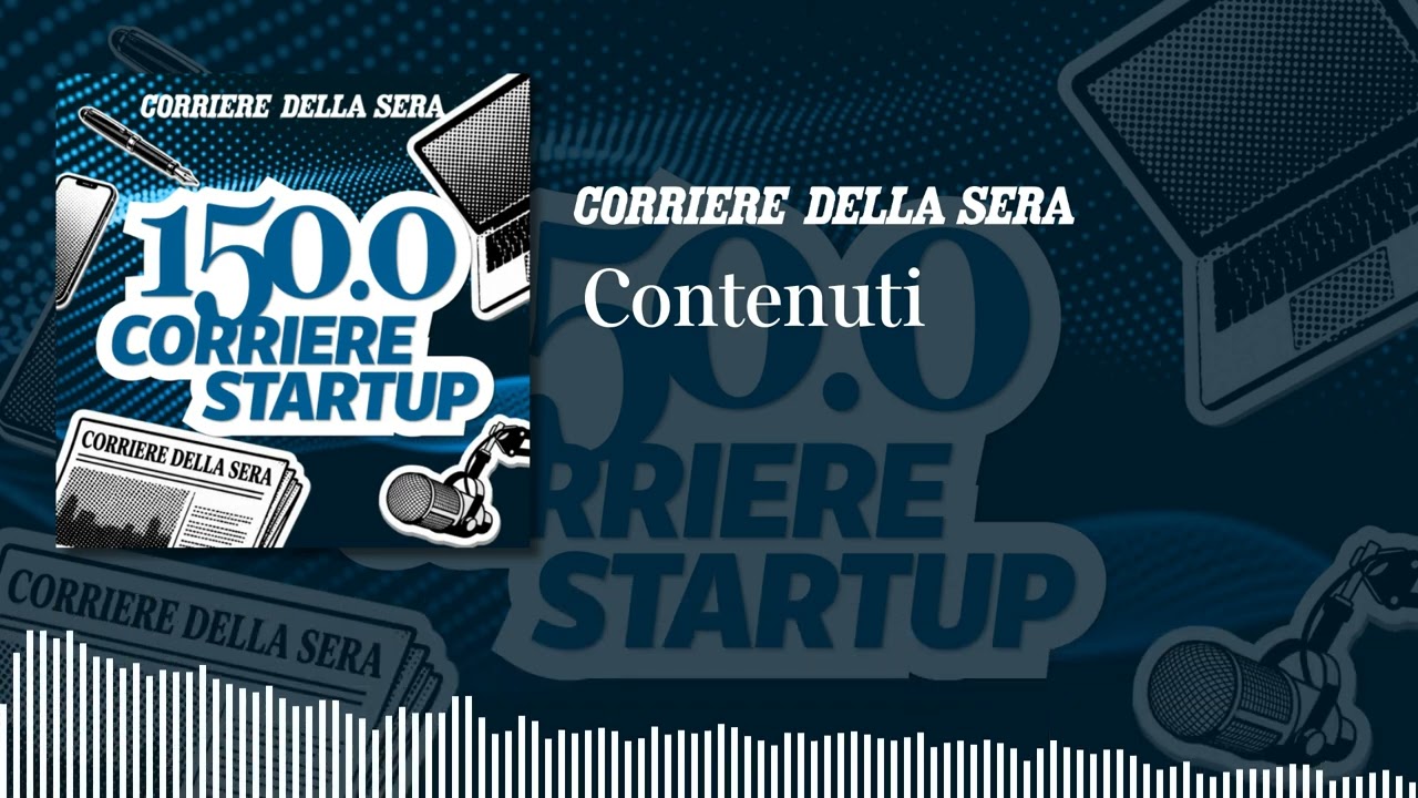 Contenuti | 150.0 CORRIERE STARTUP - Ep.5