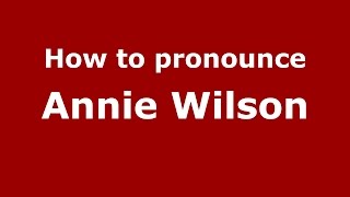 How to pronounce Annie Wilson