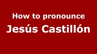 How to pronounce Jesús Castillón