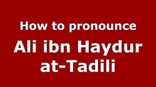 How to pronounce Ali Ibn Haydur At-Tadili