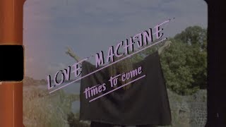 LOVE MACHINE | Times To Come [Official Video]