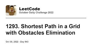 YouTube video 'Daily Leetcode #943: Oct 30, 2022 - 1293. Shortest Path in a Grid with Obstacles Elimination'