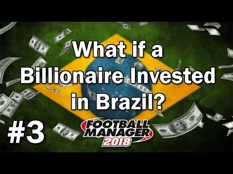 FM18 Experiment - What if a Billionaire invested in Brazil? #3 - Football Manager 2018 Experiment