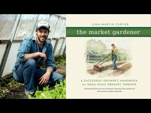 The Market Gardener with Jean-Martin Fortier, Six Figure Farming Part 1 Introduction