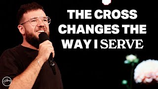 The Cross Changes the Way I Serve | Jesse Murray