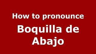 How to pronounce Boquilla De Abajo