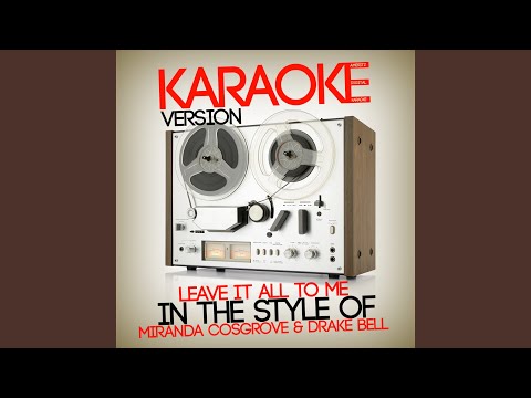 Leave It All to Me (In the Style of Miranda Cosgrove & Drake Bell) (Karaoke Version)