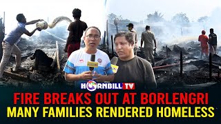 FIRE BREAKS OUT AT BORLENGRI: MANY FAMILIES RENDERED HOMELESS