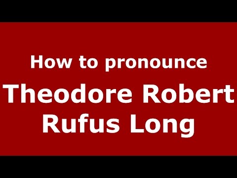How to pronounce Theodore Robert Rufus Long (American English/US)  - PronounceNames.com