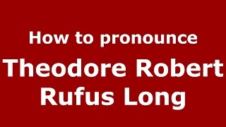 How to pronounce Theodore Robert Rufus Long