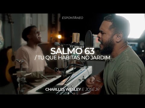 Salmo 63 + Tu Que Habitas No Jardim  Charlles Wesley & José Jr - José Jr.