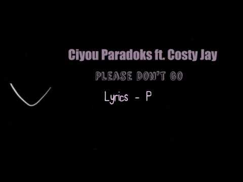 Ciyou Paradoks ft. Costy Jay - Please Don't Go Lyrics (Pawòl)