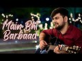 Main Bhi Barbaad Unplugged Cover Shubham Mehta