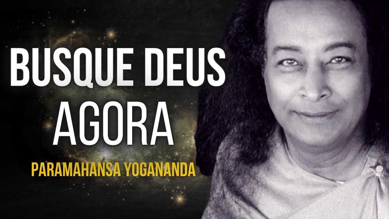 Paramahansa Yogananda: Busque Deus agora