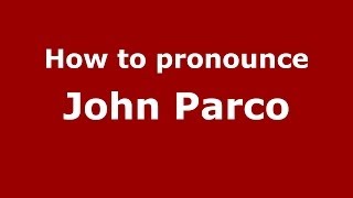 How to pronounce John Parco