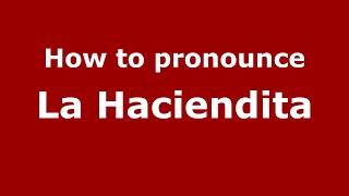 How to pronounce La Haciendita