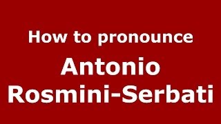 How to pronounce Antonio Rosmini-Serbati