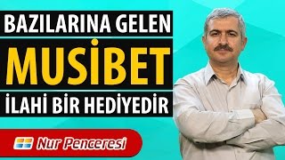 Dr. Burhan SABAZ - Bazılarına Gelen Musibet, İlahi Bir Hediyedir.