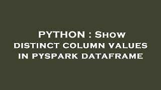 PYTHON : Show distinct column values in pyspark dataframe