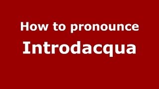 How to pronounce Introdacqua