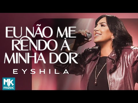 Eyshila - Eu Não Me Rendo À Minha Dor