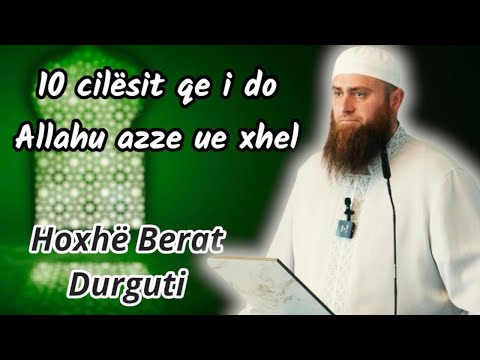 10 cilësit qe i do Allahu azze we xhel - Hoxhë Berat Durguti