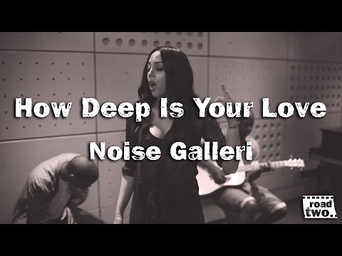 Noise Galleri - How Deep Is Your Love (Calvin Harris & Disciples Cover) || RoadTwo.. Presents ||