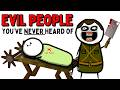 The Most EVIL People You Ve Never Heard Of