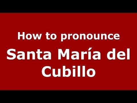 How to pronounce Santa María del Cubillo (Spanish/Spain) - PronounceNames.com