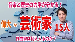 【偉大な芸術家15人！】欧州で活躍した偉大な芸術家を紹介！作曲家は何人入っている？音楽と歴史の力学が見えてくる！音楽史の流れがつかみやすい！