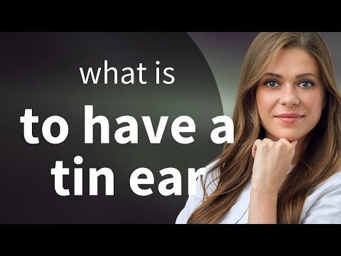 Understanding the Phrase "To Have a Tin Ear"
