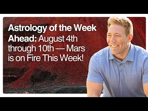 Astrology of the Week Ahead: August 4th through 10th — Mars is on Fire This Week!