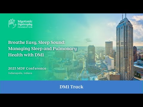 Breathe Easy, Sleep Sound: Managing Sleep & Pulmonary Health with DM1 - 2025 MDF Conference