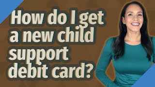 How do I get a new child support debit card