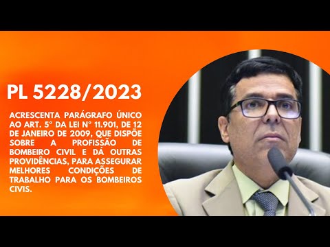 PL 5228/2023 Melhores condições de trabalho para os bombeiros civis.
