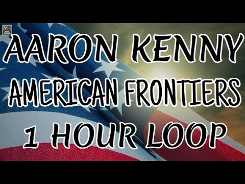 AMERICAN FRONTIERS - AARON KENNY - AMERICAN FRONTIERS BY AARON KENNY 1 HOUR LOOP [MUSIC WORLD]
