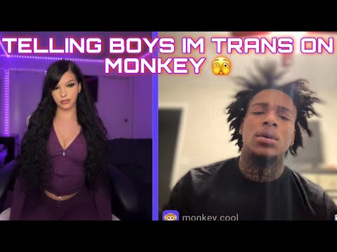 TELLING BOYS IM TRANS ON MONKEY (part 18)